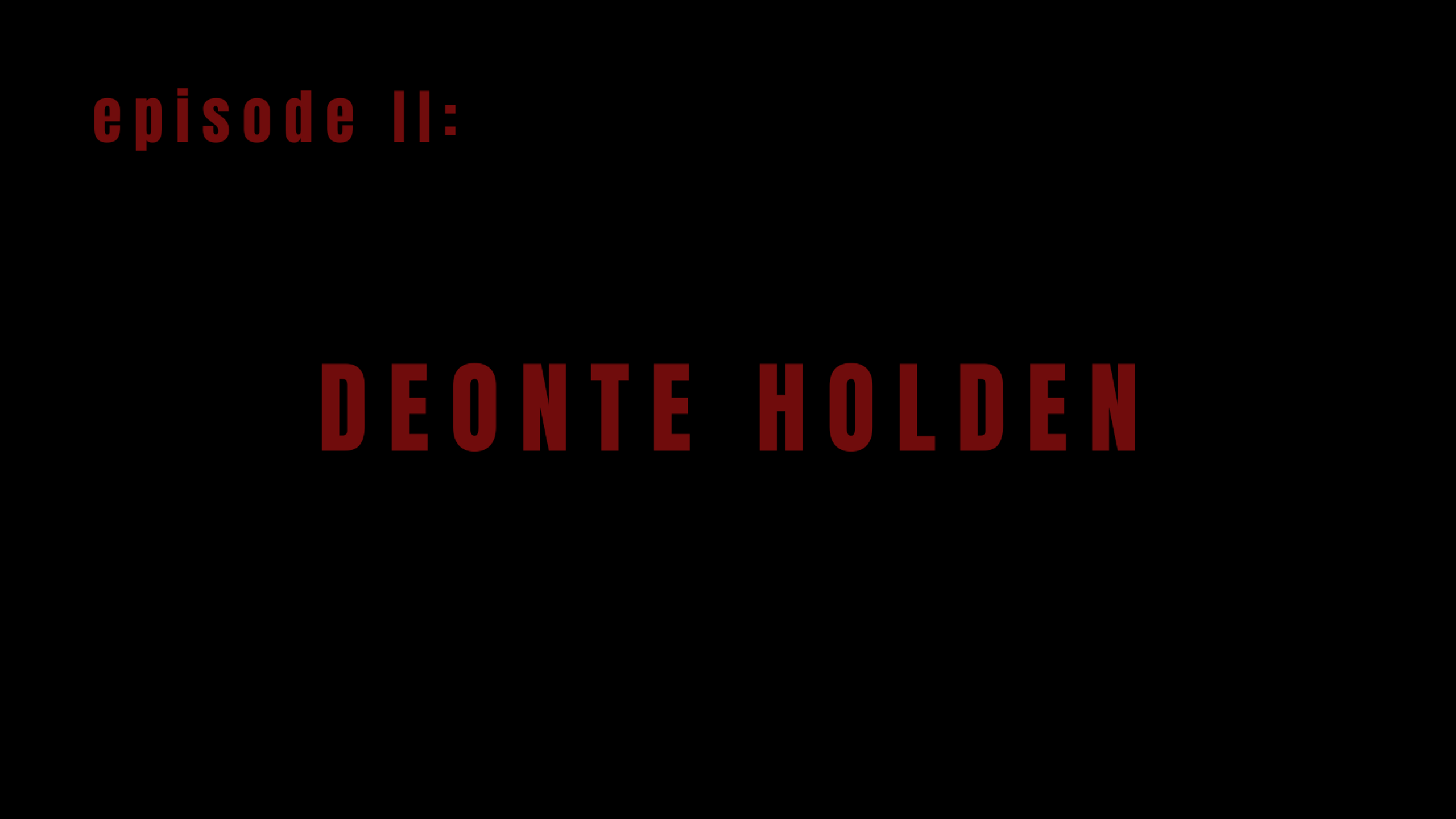 Episode II: Deonte Holden